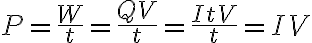 $P=\frac{W}{t}=\frac{QV}{t}=\frac{ItV}{t}=IV$